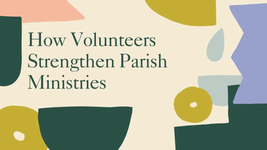 How Volunteers Strengthen Parish Ministries