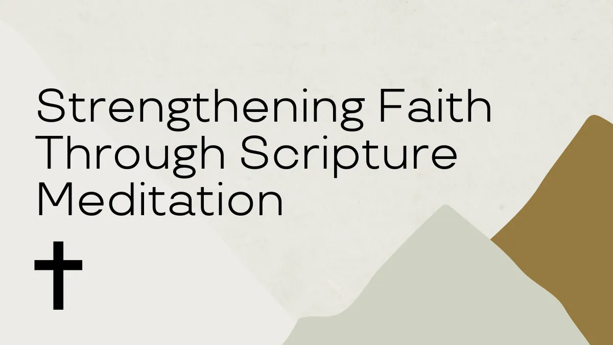 Strengthening Faith Through Scripture Meditation