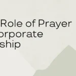 The Role of Prayer in Corporate Worship