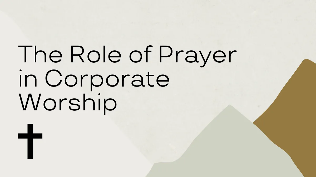 The Role of Prayer in Corporate Worship