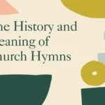 The History and Meaning of Church Hymns
