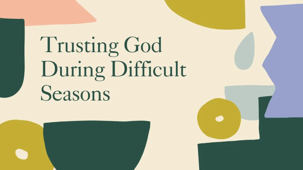 Trusting God During Difficult Seasons