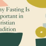 Why Fasting Is Important in Christian Tradition